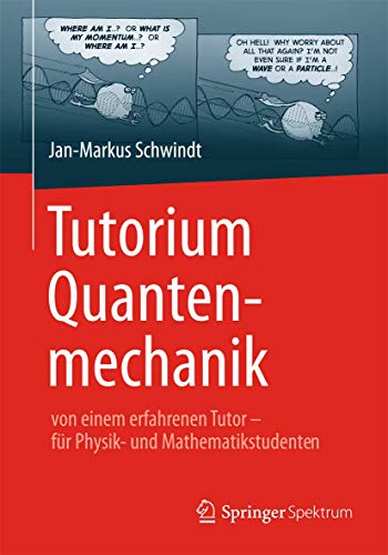 Tutorium Quantenmechanik: von einem erfahrenen Tutor - für Physik- und Mathematikstudenten Tutorium Quantenmechanik: von einem erfahrenen Tutor - für Physik- und Mathematikstudenten