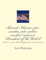 Barack Obama- pot-smoker, coke snorter, muslim? and now President of the USA: What in the hell happened to America? 1515196445 Book Cover