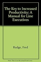 The Key to Increased Productivity: A Manual for Line Executives 0871792443 Book Cover