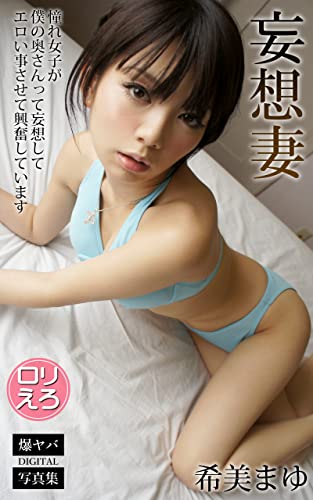 妄想妻 憧れ女子が僕の奥さんって妄想してエロい事させて興奮しています 希美まゆ 爆ヤバDIGITAL写真集