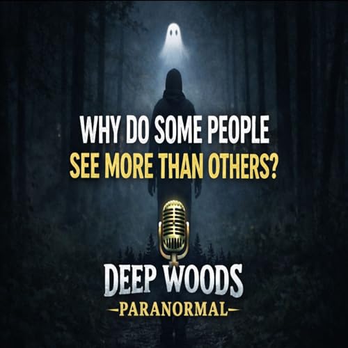 Why Do Some People See More Than Others? | Deep Woods Paranormal