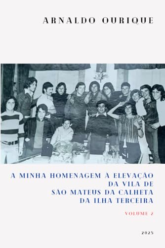 A MINHA HOMENAGEM A ELEVACAO DA VILA DE SAO MATEUS DA CALHETA DA ILHA TERCEIRA: Volume 2 HISTORIAS E DOCUMENTOS