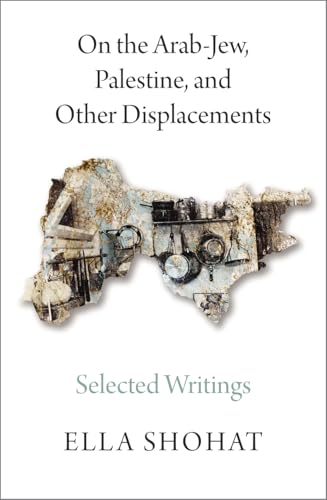 On the Arab-Jew, Palestine, and Other Displacements: Selected Writings of Ella Shohat
