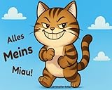 Alles meins Miau!: Witziges Buch für Kinder – lustige Geschichte über eine böse Katze, die immer Hunger hat, ein Kinderbuch mit großer Schrift für ... ein Buch über mutig sein und Egoismus lernen