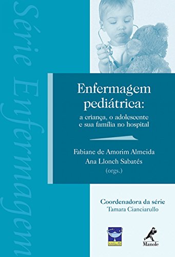 Enfermagem pediátrica: A criança, o adolescente e sua família no hospital