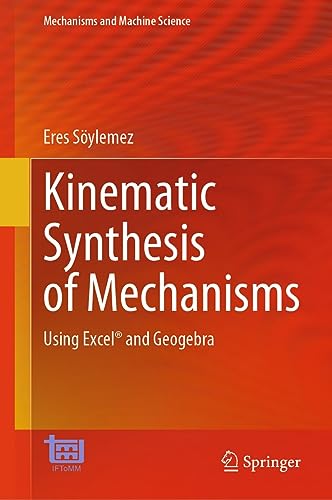 Kinematic Synthesis of Mechanisms: Using Excel® and Geogebra (Mechanisms and Machine Science Book 131)