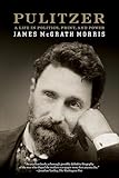 Pulitzer: A Life in Politics, Print, and Power