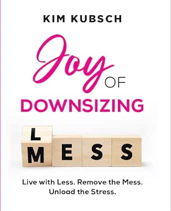 Joy of Downsizing: Live with Less, Remove the Mess, Unload the Stress