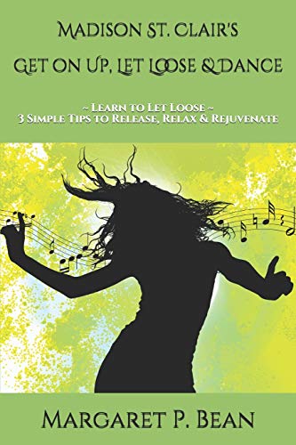 Madison St. Clair's Get on Up, Let Loose & Dance: Learn to Let Loose ~ 3 Simple Tips to Release, Relax & Rejuvenate