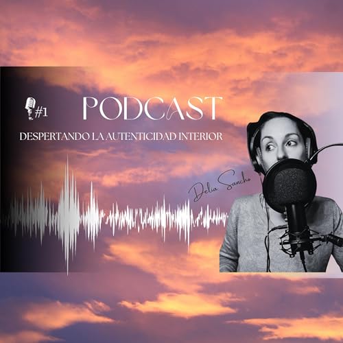 Ep.1 Despertando la autenticidad Interior