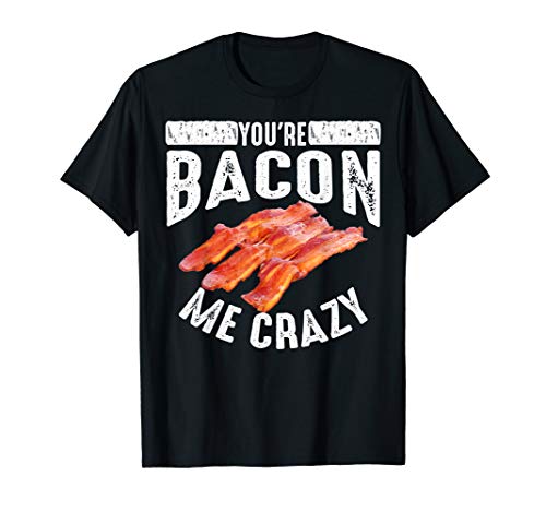 Cool You're Bacon Me Crazy | Funny Smoked Pork Eater Gift T-Shirt