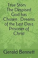 The Despised God has Chosen Vision & Dreams of the Last Days Gerald Bennett 1976817986 Book Cover