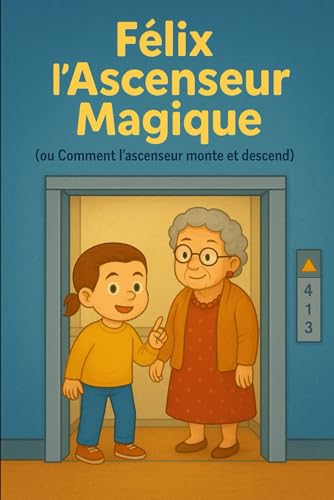 Félix : L'ascenseur Magique (ou comment l'ascenseur monte et descend): Livre sur les ascenseurs pour enfants curieux et passionnés