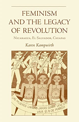 Feminism and the Legacy of Revolution: Nicaragua, El Salvador, Chiapas (Volume 43) (Ohio RIS Latin America Series)