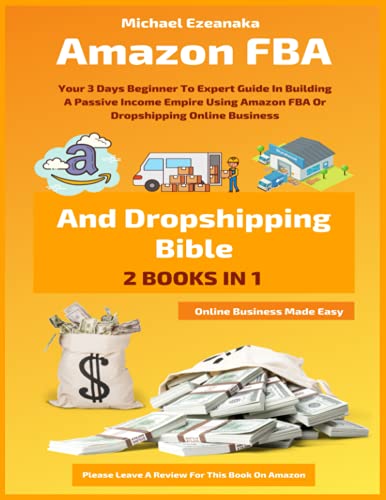 Amazon FBA And Dropshipping Bible: Your 3 Days Beginner To Expert Guide In Building A Passive Income...