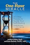 The One-Hour Miracle: A 5-Step Process to Guide Your Self-Healing: Change the Story, Re-author Your Life