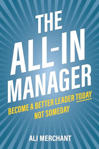 The All-In Manager: Become a better leader today. Not someday
