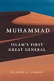 Muhammad: Islam’s First Great General (Campaigns and Commanders Series Book 11)