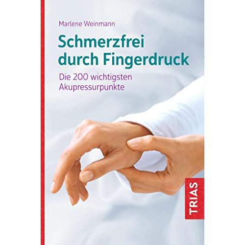 Schmerzfrei durch Fingerdruck: Die 200 wichtigsten Akupressurpunkte