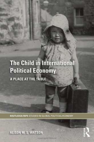 The Child in International Political Economy: A Place at the Table (RIPE Series in Global Political Economy)