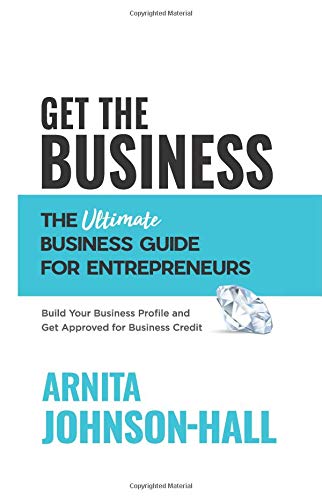 Get the Business: The Ultimate Business Guide for Entrepreneurs: Build Your Business Profile and Get Approved for Business Credit