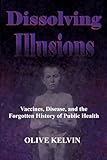 Dissolving Illusions: Vaccines, Disease, and the Forgotten History of Public Health, Paperback