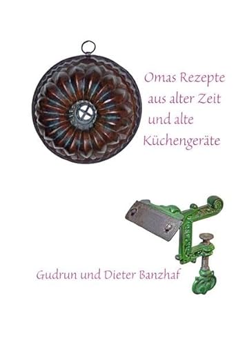 Preisvergleich Produktbild Omas Rezepte aus alter Zeit und alte Küchengeräte