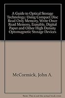 A Guide to Optical Storage Technology: Using Compact Disc Read Only Memory, Write Once Read Memory, Erasable, Digital Paper and Other High Density Optomagnetic Storage Devices 1556233205 Book Cover