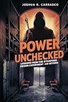 Power Unchecked: Lessons from the Stanford Prison Experiment and Beyond B0D7VWW27Y Book Cover