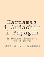 Karnamag i Ardashir i Papagan: A Pahlavi Student's 2013 Guide 1482662604 Book Cover