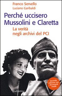Perché uccisero Mussolini e Claretta. La verità negli archivi del PCI Perché uccisero Mussolini e Claretta. La verità negli archivi del PCI