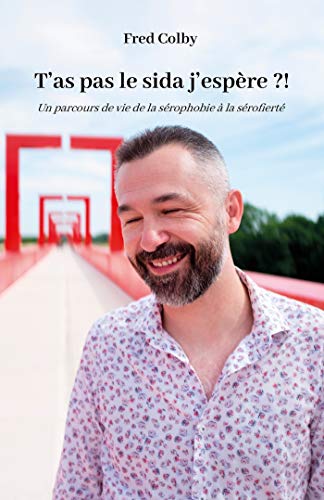 Télécharger T'as pas le sida j'espère ?!: Un parcours de vie de la sérophobie à la sérofierté Francais PDF