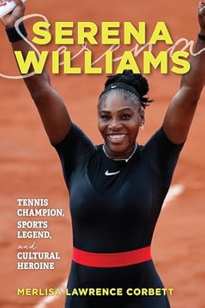 Serena Williams: Tennis Champion, Sports Legend, and Cultural Heroine