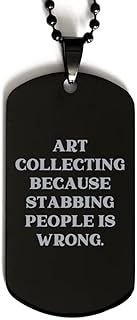 Inspire Art Collecting Black Dog Tag, Art Collecting Because Stabbing People is Wrong, Present for Men Women, Epic Gifts from