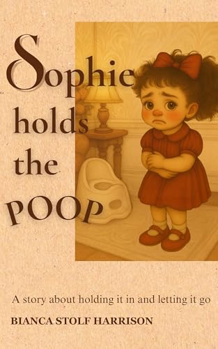 Sophie holds the poop: A story about holding it in and letting it go