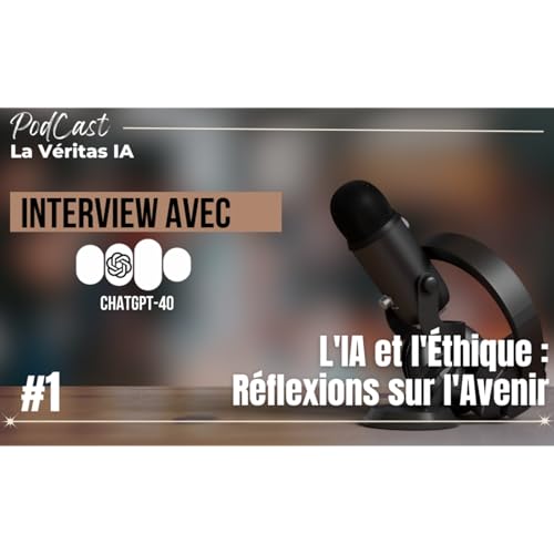 L'&eacute;thique et l'IA : une reflexion sur l'avenir | Interview avec ChatGPT-4o | Episode #1