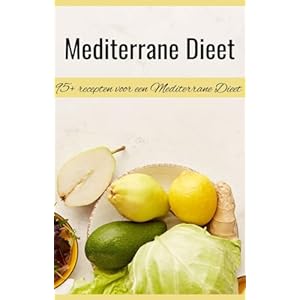 Mediterrane Dieet Kookboek – 95+ Recepten: Mediterraans dieet – Gezonde Mediterraan recepten – Mediteraans kookboek – Mediterraan kookboek – Mediterraan dieet – Mediterraan eten – Mediterraan koken