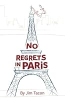 No Regrets in Paris: A story of Murphy’s Law, friendship, love, and good intentions gone awry 1974372804 Book Cover