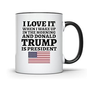 I Love It When I Wake Up in the Morning and Donald Trump is President 2024 Coffee Mug | 11-Ounce | AWFM128