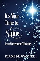 It's Your Time to Shine: From Surviving To Thriving 0578944588 Book Cover