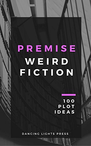 Premise Weird Fiction 100 Plot Ideas Premise 100 Plot Ideas Book 4 Kindle Edition By Kinsman Berin Reference Kindle Ebooks Amazon Com