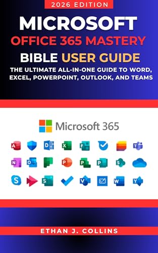 Microsoft Office 365 Mastery Bible User Guide 2026 Edition: The Ultimate All-in-One Guide to Word, Excel, PowerPoint, Outlook, and Teams
