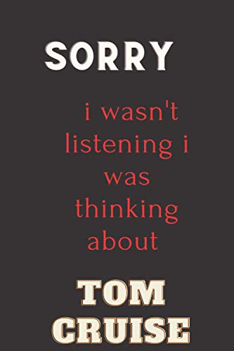 sorry i wasn't listening i was thinking about Tom Cruise: Composition Notebook Journal , Birthday Gift Notebook , Lined Notebook , perfect gift for all Tom Cruise, 6Ã—9 inches 120 lined pages.
