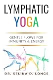 Lymphatic Yoga: Gentle Flows for Immunity & Energy: A Modern Guide to Movement, Breath, and Self-Care for Lifelong Health