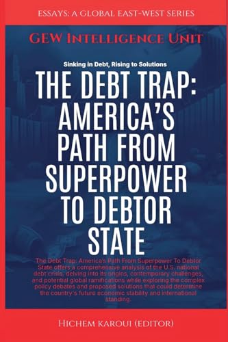 The Debt Trap: America’s Path From Superpower To Debtor State (Essays, Reports and Analyses)