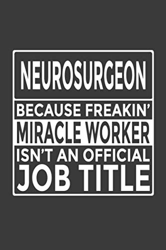 Neurosurgeon - Because Freakin' Miracle Worker isn't an Official Job Title: 6x9" Notebook, 120 Pages, Perfect for Note and Journal, Great Gift for Neurosurgeon