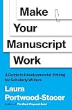 Make Your Manuscript Work: A Guide to Developmental Editing for Scholarly Writers (Skills for Scholars)