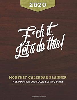 F*ck It Let's Do This! 2020 Monthly Calendar Planner * Week-To-View Goal Setting Diary * Bucket List Companion Journal : Inspirational Weekly Day to Day Organizer with Sassy, Empowering Message * Perf