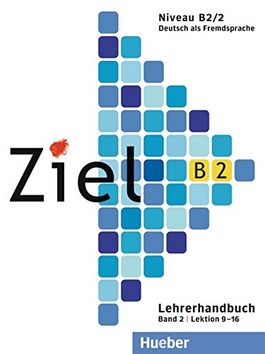 Ziel B2, Band 2, Lektion 9 - 16: Deutsch als Fremdsprache / Lehrerhandbuch Ziel B2, Band 2, Lektion 9 - 16: Deutsch als Fremdsprache / Lehrerhandbuch