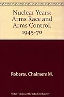 The Nuclear Years; the Arms Race and Arms Control, 1945-70 0275280551 Book Cover